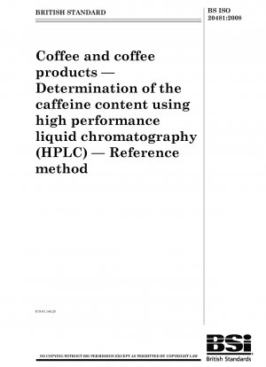 Coffee and coffee products - Determination of the caffeine content using high performance liquid chromatography (HPLC) - Reference method