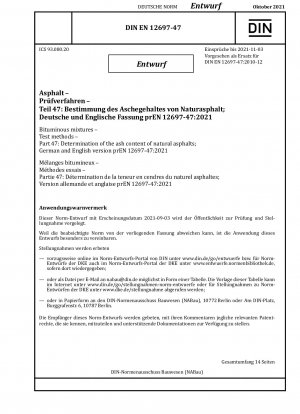 Bituminous mixtures - Test methods - Part 47: Determination of the ash content of natural asphalts; German and English version prEN 12697-47:2021 / Note: Date of issue 2021-09-03*Intended as replacement for DIN EN 12697-47 (2010-12).