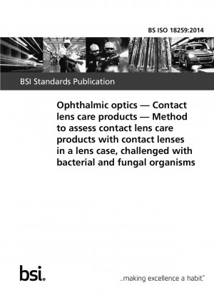 Ophthalmic optics. Contact lens care products. Method to assess contact lens care products with contact lenses in a lens case, challenged with bacterial and fungal organisms