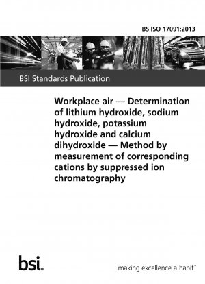 Workplace air. Determination of lithium hydroxide, sodium hydroxide, potassium hydroxide and calcium dihydroxide. Method by measurement of corresponding cations by suppressed ion chromatography