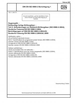 Ophthalmic optics - Uncut finished spectacle lenses - Part 2: Specifications for progressive power lenses (ISO 8980-2:2004); German version EN ISO 8980-2:2004, Corrigenda to DIN EN ISO 8980-2:2004-05; German version EN ISO 8980-2:2004/AC:2006