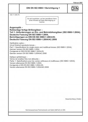 Ophthalmic optics - Uncut finished spectacle lenses - Part 1: Specifications for single-vision and multifocal lenses (ISO 8980-1:2004); German version EN ISO 8980-1:2004, Corrigenda to DIN EN ISO 8980-1:2004-05; German version EN ISO 8980-1:2004/AC:2006